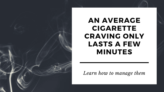An average cigarette craving only lasts a few minutes